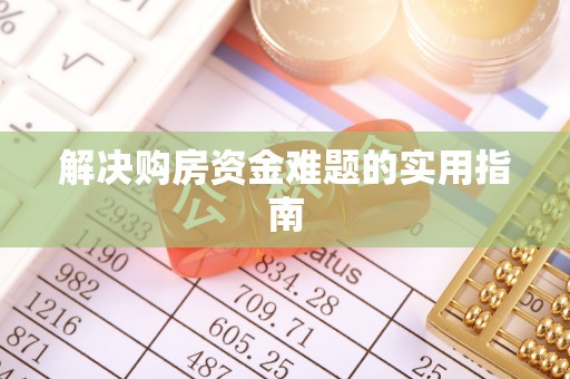 霍尔果斯解决购房资金难题的实用指南