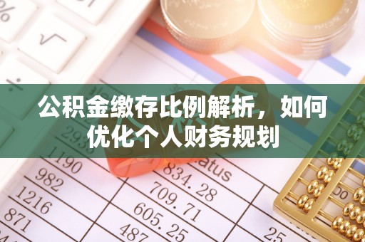霍尔果斯公积金缴存比例解析，如何优化个人财务规划