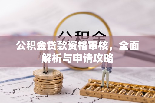 霍尔果斯公积金贷款资格审核，全面解析与申请攻略