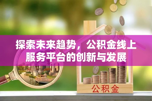 霍尔果斯探索未来趋势，公积金线上服务平台的创新与发展