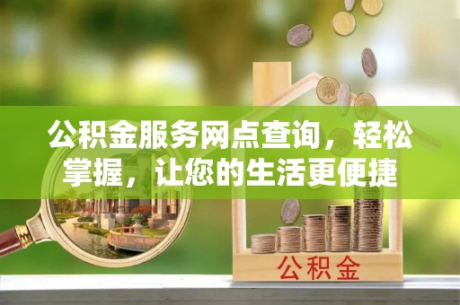 霍尔果斯公积金服务网点查询，轻松掌握，让您的生活更便捷