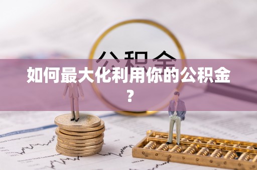 霍尔果斯如何最大化利用你的公积金？