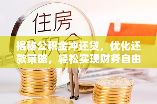 霍尔果斯揭秘公积金冲还贷，优化还款策略，轻松实现财务自由
